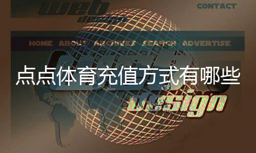 点点体育充值方式有哪些?最全充值渠道、操作流程与安全注意事项