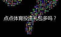 点点体育投注礼包多吗?全面解析礼包种类、优惠力度与领取攻略