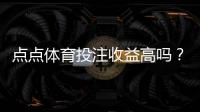 点点体育投注收益高吗?真实收益测评、风险解析与实用建议