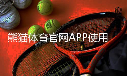 熊猫体育官网APP使用教程:下载注册、功能详解与新手攻略