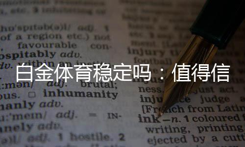 白金体育稳定吗:值得信赖的在线娱乐平台