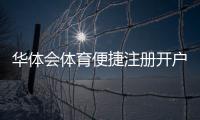 华体会体育便捷注册开户指南:新手快速完成注册流程与常见问题