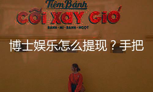 博士娱乐怎么提现?手把手教你快速到账技巧