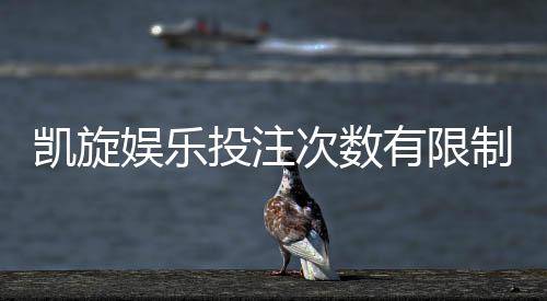 凯旋娱乐投注次数有限制吗?详细规则与突破技巧解析