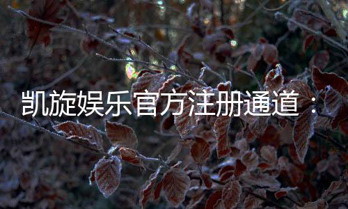 凯旋娱乐官方注册通道:轻松开启您的豪华游戏之旅