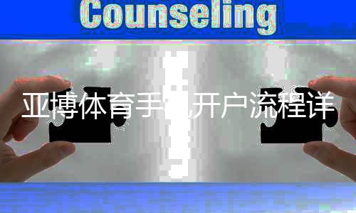 亚博体育手机开户流程详解:新手注册、实名认证与充值安全攻略