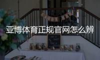 亚博体育正规官网怎么辨别?官方入口、安全性与新手注册全攻略