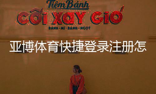 亚博体育快捷登录注册怎么操作?新手快速注册与登录全流程详解