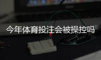 今年体育投注会被操控吗?真相揭秘、识别方法与防范指南