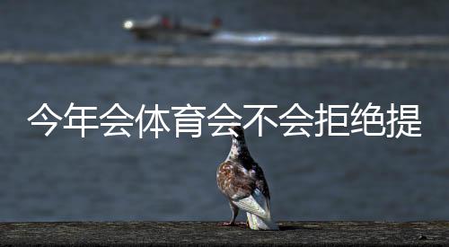 今年会体育会不会拒绝提现?最新解读、拒提原因分析与维权实用攻略