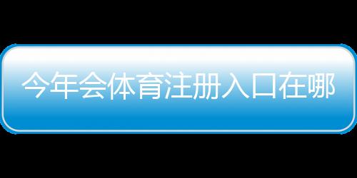 今年会体育注册入口在哪里?最新官方注册流程、手机电脑图文教程与常见问题解答