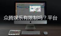 众腾娱乐有限制吗?平台规则与玩法限制详解
