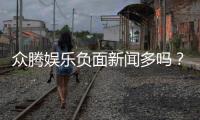 众腾娱乐负面新闻多吗？深度解析其真实口碑与玩家反馈