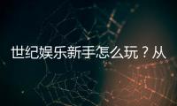 世纪娱乐新手怎么玩?从注册到赢钱的完整入门指南