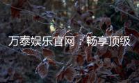 万泰娱乐官网：畅享顶级棋牌电游的尊贵体验