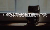 中欧体育便捷注册开户教程:新手快速完成注册、实名认证与常见问题解答
