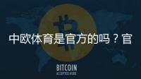 中欧体育是官方的吗?官方资质、合法性与如何判断真伪全面解析