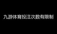 九游体育投注次数有限制吗?投注次数、频率与限额全解析