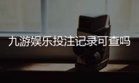 九游娱乐投注记录可查吗?查询方法、时间范围与注意事项详解
