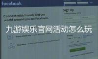 九游娱乐官网活动怎么玩?最新礼包、参与规则与领取攻略详解