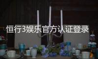 恒行3娱乐官方认证登录:安全便捷的一站式游戏平台入口