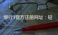 恒行3官方注册网址:轻松获取最新入口与注册教程