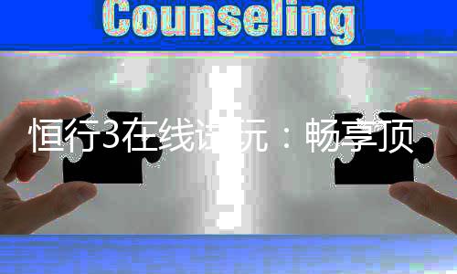 恒行3在线试玩:畅享顶级电子游艺的试玩体验