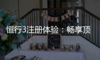 恒行3注册体验:畅享顶级棋牌娱乐的尊贵之旅