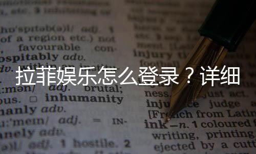 拉菲娱乐怎么登录?详细步骤与常见问题解答