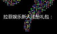 拉菲娱乐新人注册礼包:领取豪华首存礼遇与高额返水