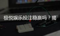 极悦娱乐投注稳赢吗？揭秘稳赢策略与风险控制技巧
