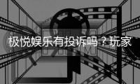极悦娱乐有投诉吗?玩家真实反馈与平台服务解析