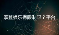 摩登娱乐有限制吗?平台规则与玩法限制详解