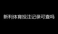 新利体育投注记录可查吗?详解查询方法、保存凭证与常见问题