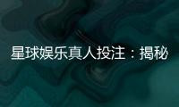 星球娱乐真人投注:揭秘高胜率玩家的实战技巧与策略