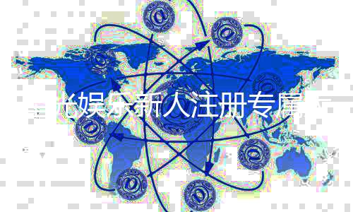 星光娱乐新人注册专属大礼包:首存即送888元彩金与VIP特权
