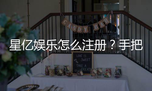 星亿娱乐怎么注册?手把手教你快速完成账号申请