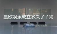 星欧娱乐成立多久了?揭秘其发展历程与品牌实力