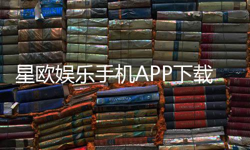 星欧娱乐手机APP下载:畅享顶级棋牌电游的移动端体验