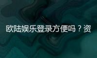 欧陆娱乐登录方便吗?资深玩家实测登录流程与体验分享