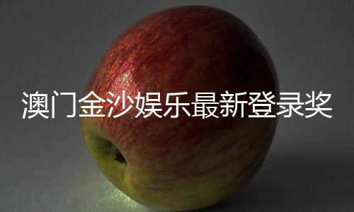 澳门金沙娱乐最新登录奖励:揭秘新会员首存优惠与高额返水