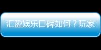 汇盈娱乐口碑如何?玩家真实评价与体验分享