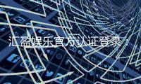 汇盈娱乐官方认证登录:安全便捷的一站式娱乐平台入口