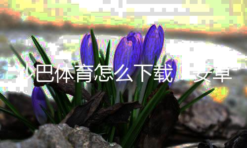 沙巴体育怎么下载?安卓iOS最新版下载安装步骤与常见问题解答