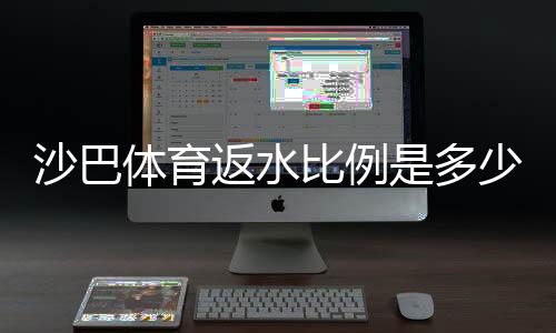沙巴体育返水比例是多少?新手必看最新返水率、计算与领取攻略
