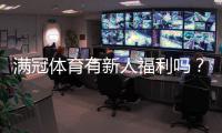 满冠体育有新人福利吗?新手注册优惠、领取步骤与注意事项全解析