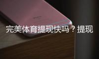 完美体育提现快吗?提现速度、到账时间与常见问题详解