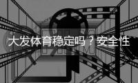 大发体育稳定吗?安全性、出款与用户口碑真实评测