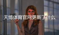 天博体育官网更新了什么?新版功能、登录与充值流程详解