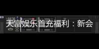 天富娱乐首充福利：新会员专享高额返利与独家礼包